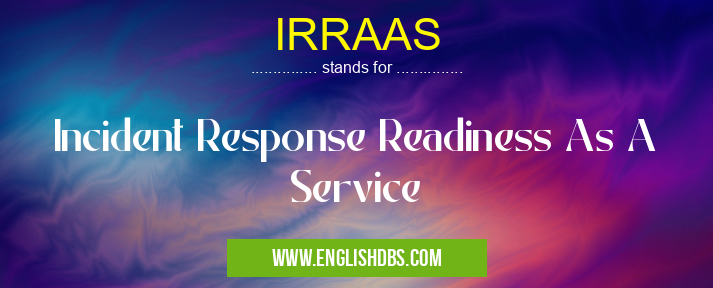 IRRAAS means Incident Response Readiness As A Service IRRAAS