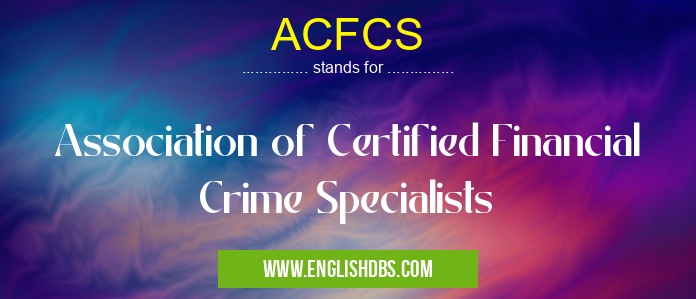 ACFCS means Association of Certified Financial Crime Specialists ACFCS