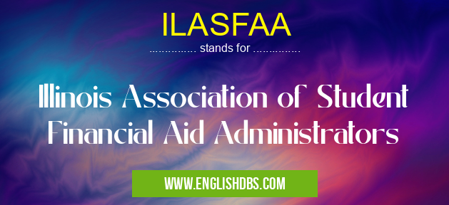 ILASFAA means Illinois Association of Student Financial Aid Administrators ILASFAA