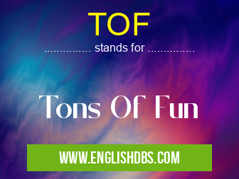 TOF means Tons Of Fun TOF