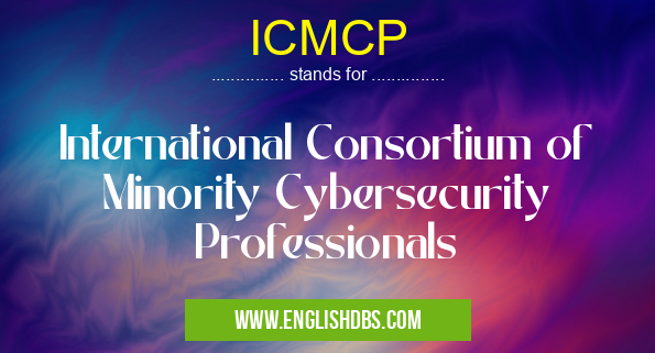 ICMCP means International Consortium of Minority Cybersecurity Professionals ICMCP
