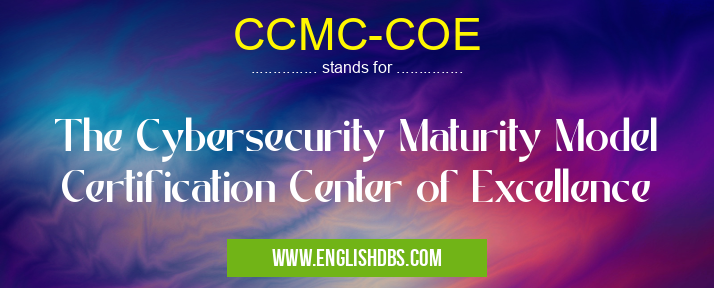 CCMC-COE means The Cybersecurity Maturity Model Certification Center of Excellence CCMC-COE