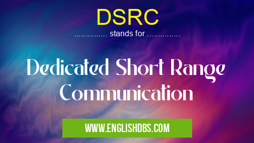 DSRC means Dedicated Short Range Communication DSRC