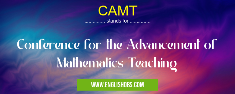 CAMT means Conference for the Advancement of Mathematics Teaching CAMT