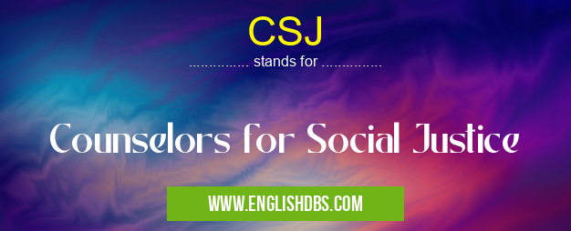 CSJ means Counselors for Social Justice CSJ
