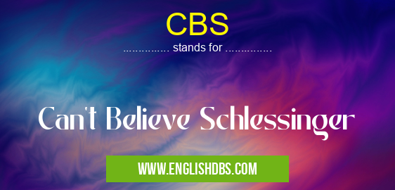 CBS means Can't Believe Schlessinger CBS
