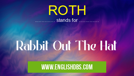 ROTH means Rabbit Out The Hat ROTH