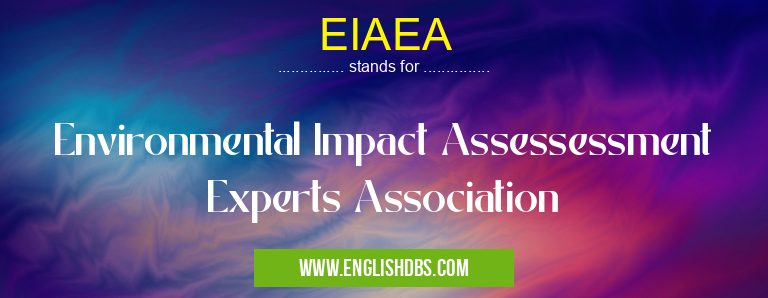 EIAEA means Environmental Impact Assessessment Experts Association EIAEA