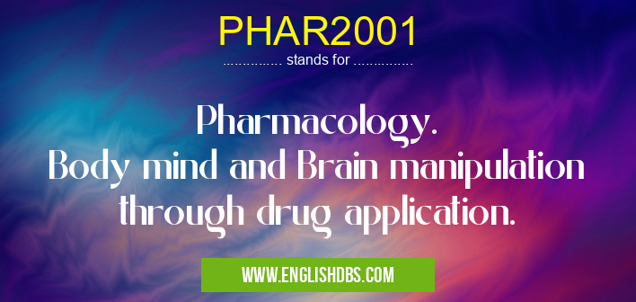 PHAR2001 means Pharmacology.
Body mind and Brain manipulation through drug application. PHAR2001