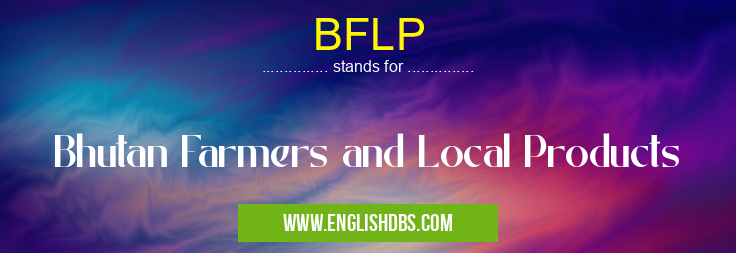 BFLP means Bhutan Farmers and Local Products BFLP