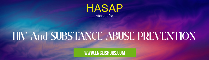 HASAP means HIV And SUBSTANCE ABUSE PREVENTION HASAP