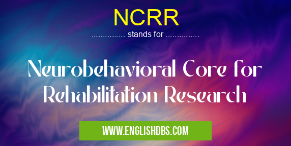 NCRR means Neurobehavioral Core for Rehabilitation Research NCRR