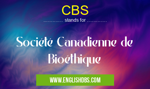 CBS means Société Canadienne de Bioéthique CBS