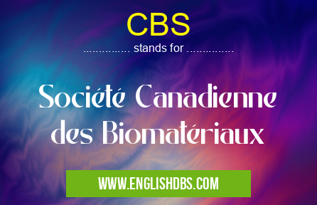 CBS means Société Canadienne des Biomatériaux CBS