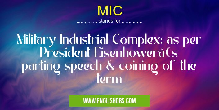 MIC means Military Industrial Complex; as per President Eisenhower’s parting speech & coining of the term MIC