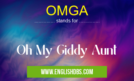 OMGA means Oh My Giddy Aunt OMGA