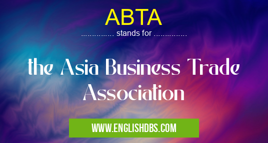 ABTA means the Asia Business Trade Association ABTA
