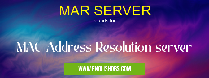 MAR SERVER means MAC Address Resolution server MAR SERVER