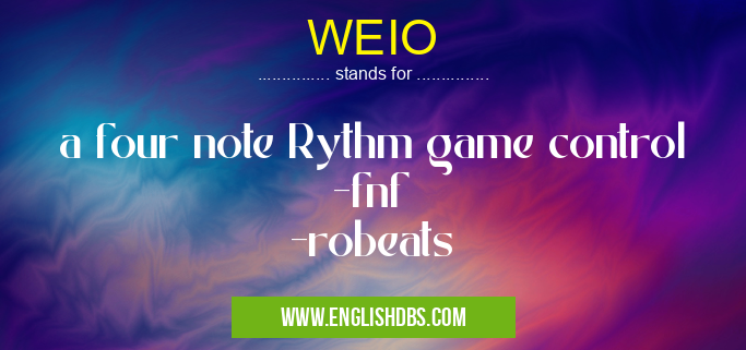 WEIO means a four note Rythm game control
-fnf
-robeats WEIO