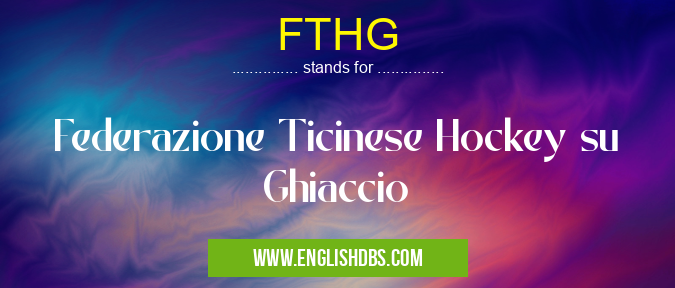 FTHG means Federazione Ticinese Hockey su Ghiaccio FTHG