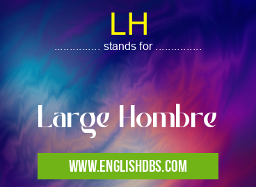 LH means Large Hombre LH