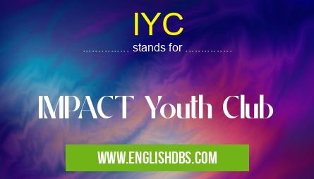IYC means IMPACT Youth Club IYC
