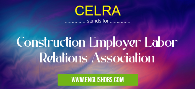 CELRA means Construction Employer Labor Relations Association CELRA