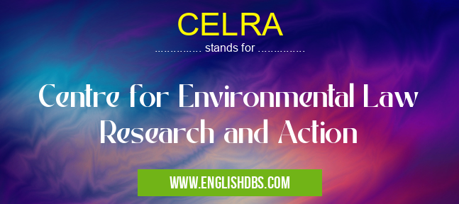 CELRA means Centre for Environmental Law Research and Action CELRA