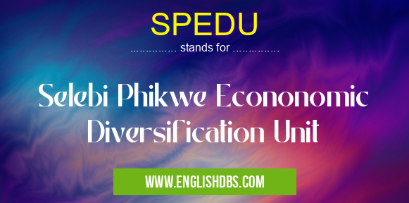 SPEDU means Selebi Phikwe Econonomic Diversification Unit SPEDU