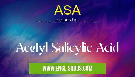 ASA means Acetyl Salicylic Acid ASA