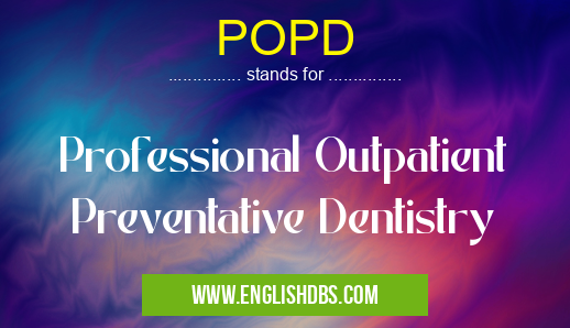 POPD means Professional Outpatient Preventative Dentistry POPD