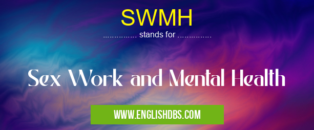 SWMH means Sex Work and Mental Health SWMH