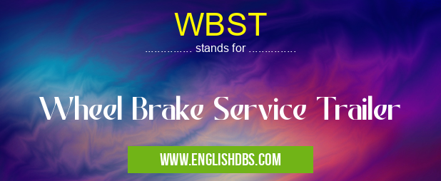 WBST means Wheel Brake Service Trailer WBST