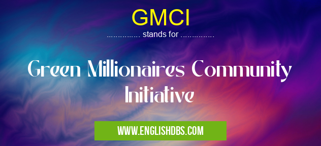 GMCI means Green Millionaires Community Initiative GMCI