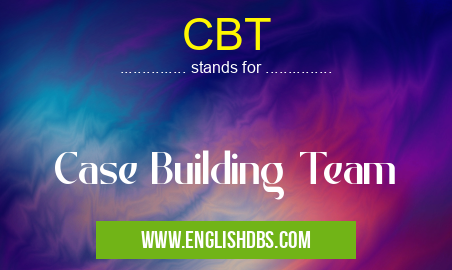 CBT means Case Building Team CBT