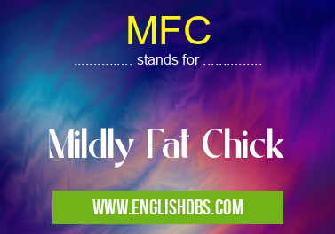 MFC means Mildly Fat Chick MFC