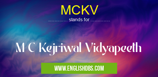 MCKV means M C Kejriwal Vidyapeeth MCKV