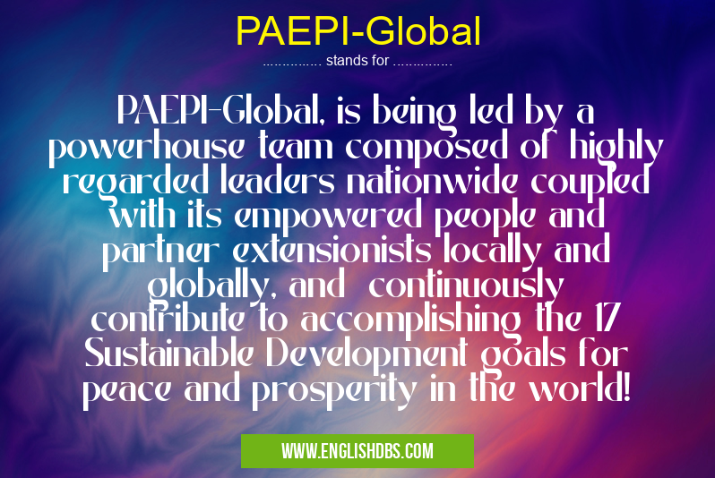 PAEPI-Global means PAEPI-Global, is being led by a powerhouse team composed of highly regarded leaders nationwide coupled with its empowered people and partner extensionists locally and globally, and continuously contribute to accomplishing the 17 Sustainable Development goals for peace and prosperity in the world! PAEPI-Global