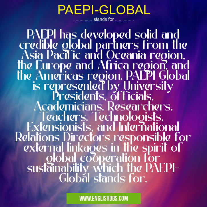 PAEPI-GLOBAL means PAEPI has developed solid and credible global partners from the Asia Pacific and Oceania region, the Europe and Africa region, and the Americas region. PAEPI Global is represented by University Presidents, officials, Academicians, Researchers, Teachers, Technologists, Extensionists, and International Relations Directors responsible for external linkages in the spirit of global cooperation for sustainability which the PAEPI- Global stands for. PAEPI-GLOBAL