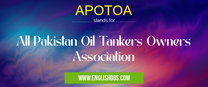 APOTOA means All Pakistan Oil Tankers Owners Association APOTOA