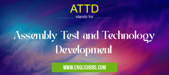 ATTD means Assembly Test and Technology Development ATTD
