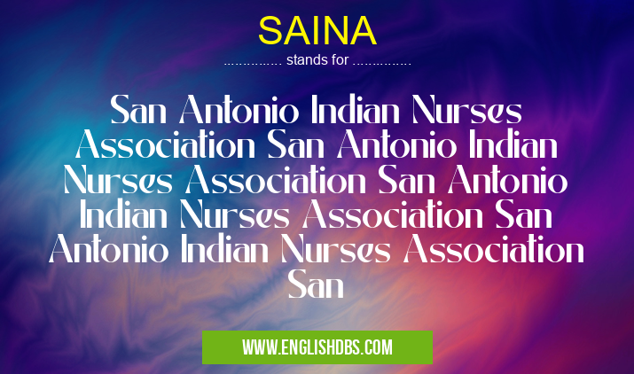 SAINA means San Antonio Indian Nurses Association San Antonio Indian Nurses Association San Antonio Indian Nurses Association San Antonio Indian Nurses Association San SAINA