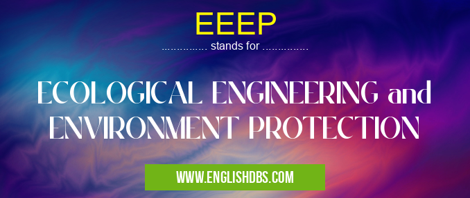 EEEP means ECOLOGICAL ENGINEERING and ENVIRONMENT PROTECTION EEEP