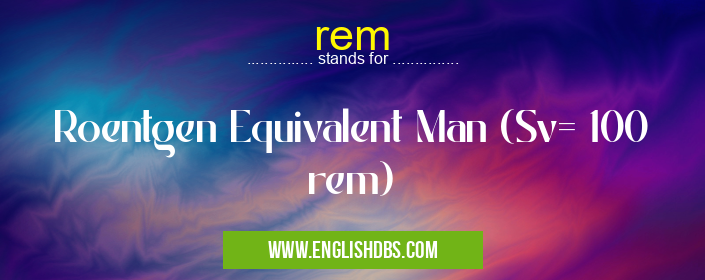 rem means Roentgen Equivalent Man (Sv= 100 rem) rem