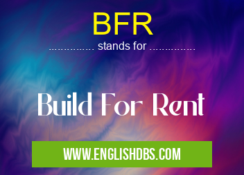 BFR means Build For Rent BFR