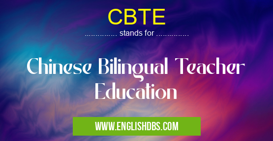 CBTE means Chinese Bilingual Teacher Education CBTE