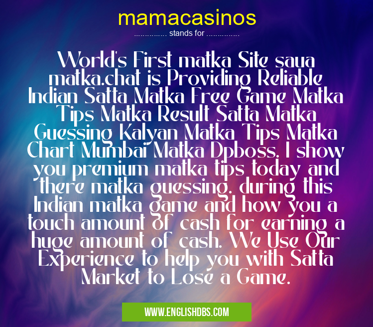 mamacasinos means World's First matka Site saua matka.chat is Providing Reliable Indian Satta Matka Free Game Matka Tips Matka Result Satta Matka Guessing Kalyan Matka Tips Matka Chart Mumbai Matka Dpboss. I show you premium matka tips today and there matka guessing. during this Indian matka game and how you a touch amount of cash for earning a huge amount of cash. We Use Our Experience to help you with Satta Market to Lose a Game. mamacasinos