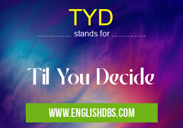 TYD means Til You Decide TYD
