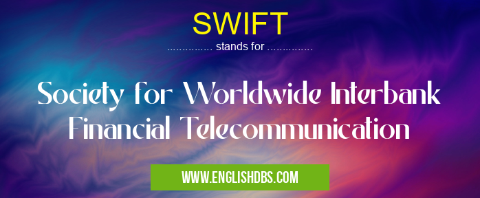 SWIFT means Society for Worldwide Interbank Financial Telecommunication SWIFT