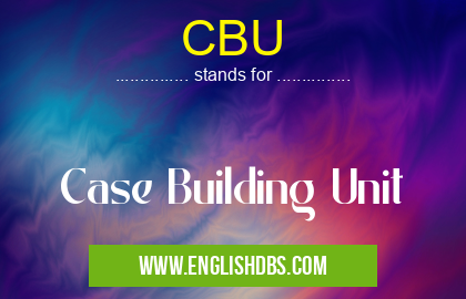 CBU means Case Building Unit CBU